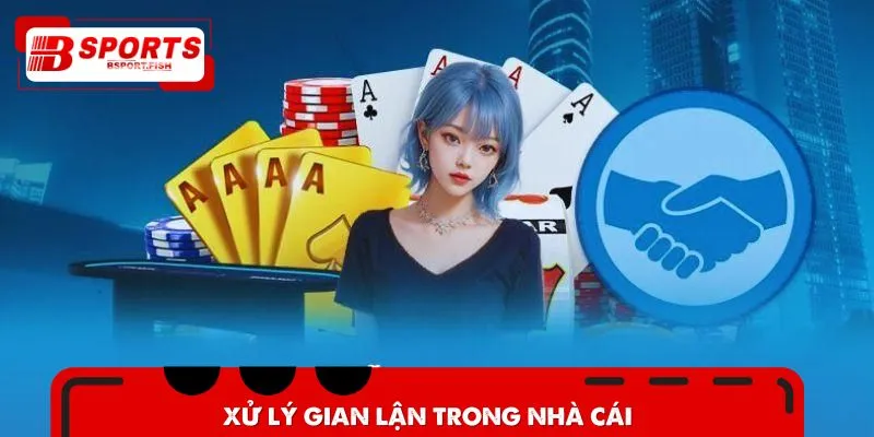  Điều khoản sử dụng giúp Xử lý gian lận trong nhà cái